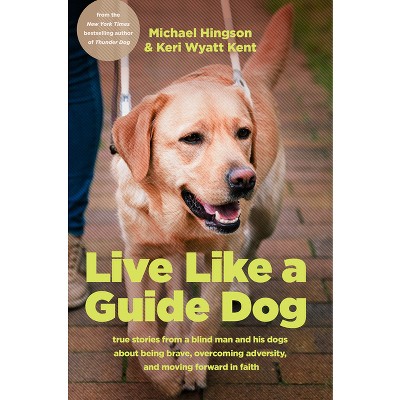 Live Like a Guide Dog - by Michael Hingson & Keri Wyatt Kent