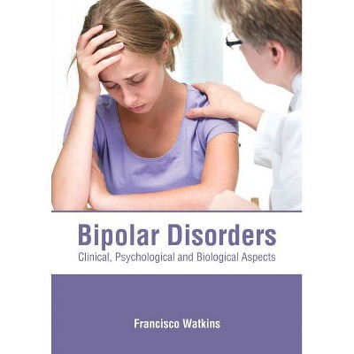 Bipolar Disorders: Clinical, Psychological and Biological Aspects - by  Francisco Watkins (Hardcover)