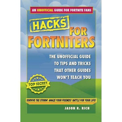 Fortnite Battle Royale Hacks : The Unofficial Gamer's Guide to Tips and Tricks That Other Guides Won't - by Rich Jason R. (Hardcover)