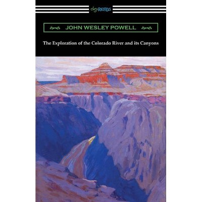 The Exploration of the Colorado River and its Canyons - by  John Wesley Powell (Paperback)