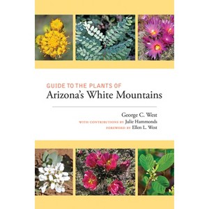 Guide to the Plants of Arizona's White Mountains - by  George C West (Paperback) - 1 of 1