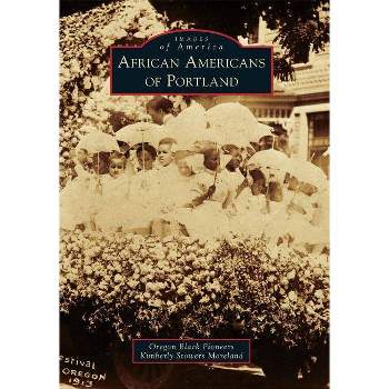 African Americans of Portland - (Images of America (Arcadia Publishing)) by Oregon Black Pioneers & Kimberly Stowers Moreland (Paperback)