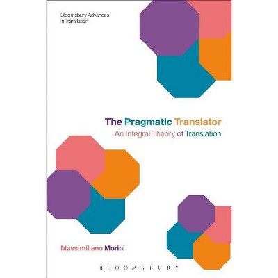 The Pragmatic Translator - (Bloomsbury Advances in Translation) by  Dani Leigh & Massimiliano Morini (Paperback)