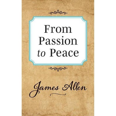 From Passion to Peace - by  James Allen (Paperback)