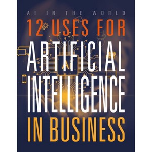 12 Uses for Artificial Intelligence in Business - (AI in the World) by  Mari Bolte (Paperback) - 1 of 1