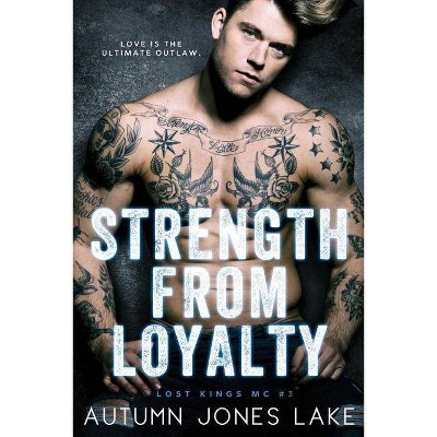 Strength From Loyalty (Lost Kings MC #3) - by  Autumn Jones Lake (Paperback)