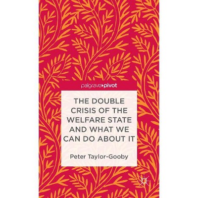 The Double Crisis of the Welfare State and What We Can Do about It - (Palgrave Pivot) by  P Taylor-Gooby (Hardcover)