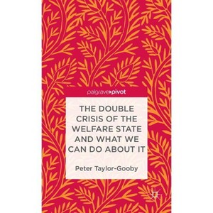 The Double Crisis of the Welfare State and What We Can Do about It - (Palgrave Pivot) by  P Taylor-Gooby (Hardcover) - 1 of 1