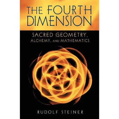 The Fourth Dimension - (Sacred Geometry, Alchemy, and Mathematics) by  Rudolf Steiner (Paperback)