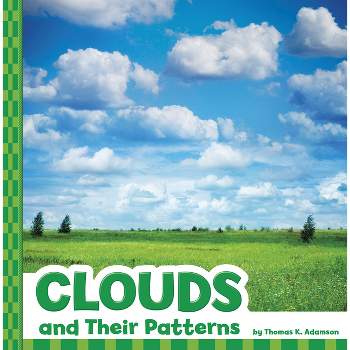 Clouds and Their Patterns - (Patterns in the Sky) by  Thomas K Adamson (Hardcover)