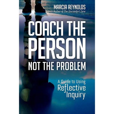 Coach the Person, Not the Problem - by  Marcia Reynolds (Paperback)