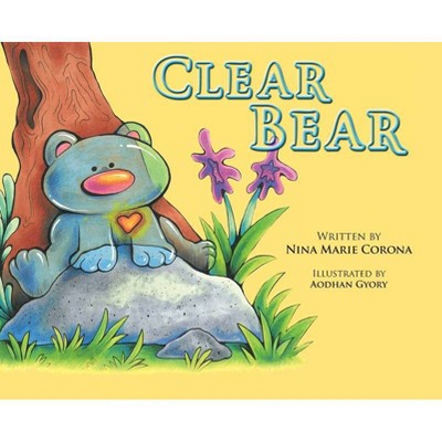 Clear Bear - by  Nina Marie Corona (Hardcover)