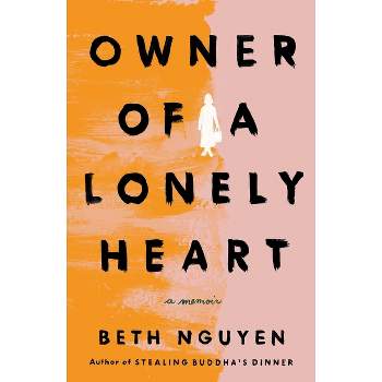 Owner of a Lonely Heart - by  Beth Nguyen (Hardcover)