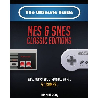 The Ultimate Guide To The SNES & NES Classic Editions - by  Blacknes Guy (Paperback)