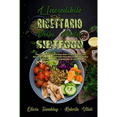 L'Incredibile Ricettario Della Dieta Sirtfood - by  Olivia Tremblay & Roberta Vitali (Paperback)