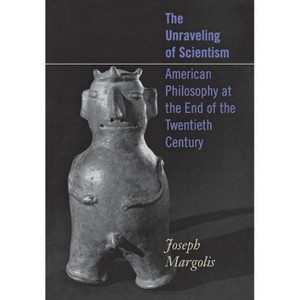 The Unraveling of Scientism - by  Joseph Margolis (Hardcover) - 1 of 1