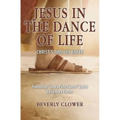 Jesus in the Dance of Life - by  Beverly Clower (Paperback)