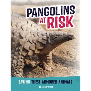 Pangolins at Risk - (Animals at Risk) by  Kathryn Clay (Paperback) - 1 of 1