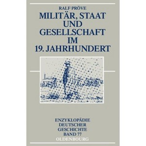 Militar, Staat Und Gesellschaft Im 19. Jahrhundert - (Enzyklopädie Deutscher Geschichte) by  Ralf Pröve (Hardcover) - 1 of 1