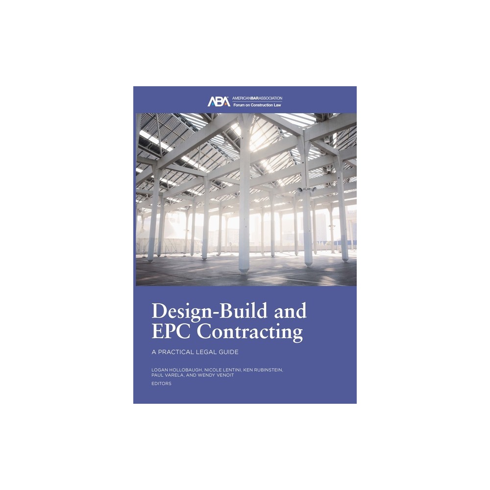 Design-Build and Epc Contracting - by Kenneth E Rubinstein & Nicole Lentini & Logan Hollobaugh & Paul Anthony Varela & Wendy Kennedy Venoit
