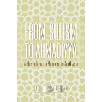 From Sufism to Ahmadiyya - by  Adil Hussain Khan (Hardcover)