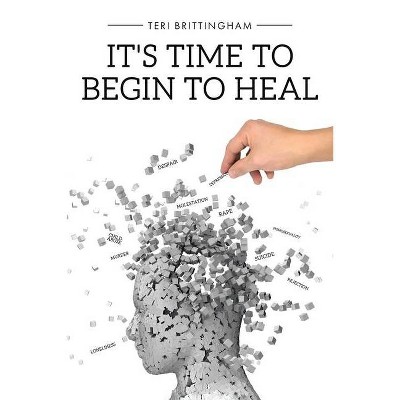 It's Time to Begin to Heal - by  Teri Brittingham (Paperback)