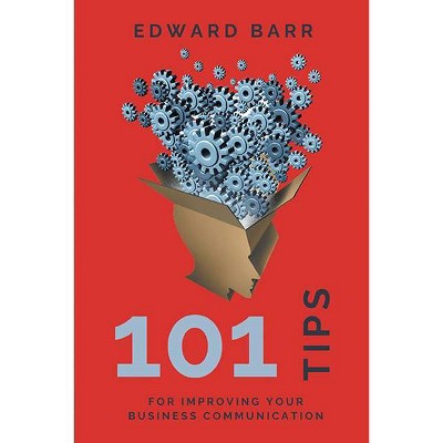 101 Tips for Improving Your Business Communication - by  Edward Barr (Paperback)