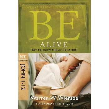 Be Alive (John 1-12) - (Be Series Commentary) by  Warren W Wiersbe (Paperback)