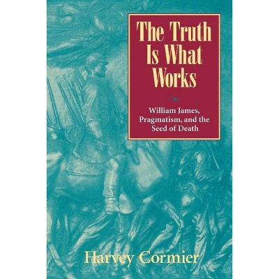 Truth Is What Works - by  Harvey Cormier (Paperback)