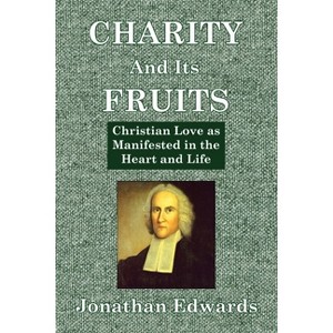 Charity And Its Fruits - by  Jonathan Edwards (Paperback) - 1 of 1