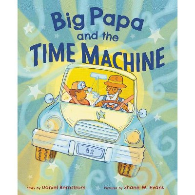 Big Papa and the Time Machine - by  Daniel Bernstrom (Hardcover)