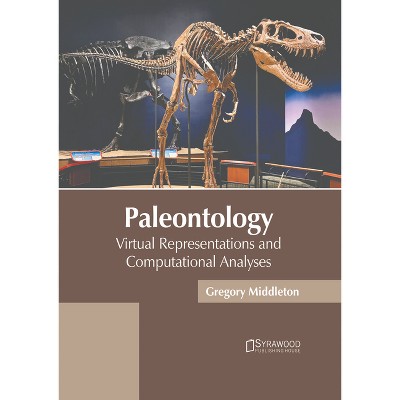 Paleontology: Virtual Representations and Computational Analyses - by  Gregory Middleton (Hardcover)