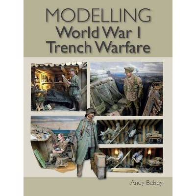 Modelling Ww1 Trench Warfare - by  Andy Belsey (Paperback)