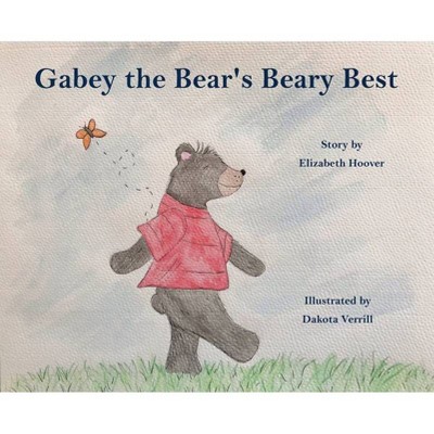 Gabey the Bear's Beary Best - by  Elizabeth Hoover (Hardcover)