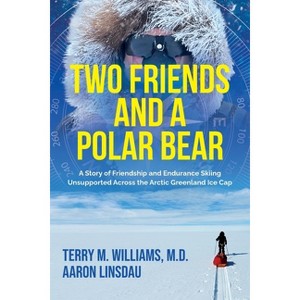 Two Friends and a Polar Bear - (Adventure) by  Terry M Williams & Aaron Linsdau (Paperback) - 1 of 1