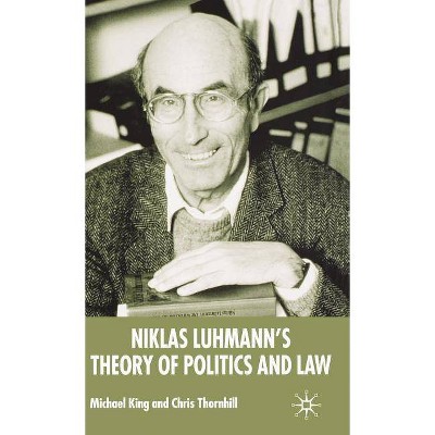 Niklas Luhmann's Theory of Politics and Law - by  M King & Chris Thornhill (Hardcover)