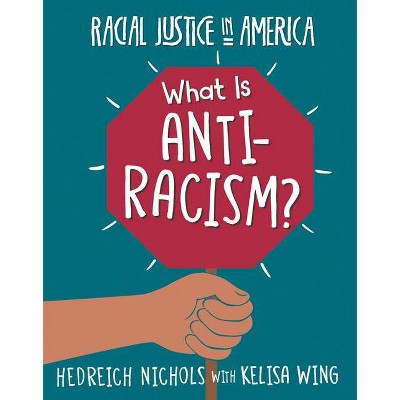 What Is Anti-Racism? - (21st Century Skills Library: Racial Justice in America) by  Hedreich Nichols & Kelisa Wing (Paperback)