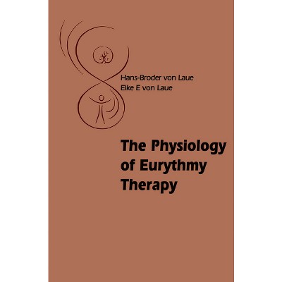 The Physiology of Eurythmy Therapy - by  Hans-Broder And Elke E Von Laue (Paperback)