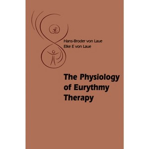 The Physiology of Eurythmy Therapy - by  Hans-Broder And Elke E Von Laue (Paperback) - 1 of 1