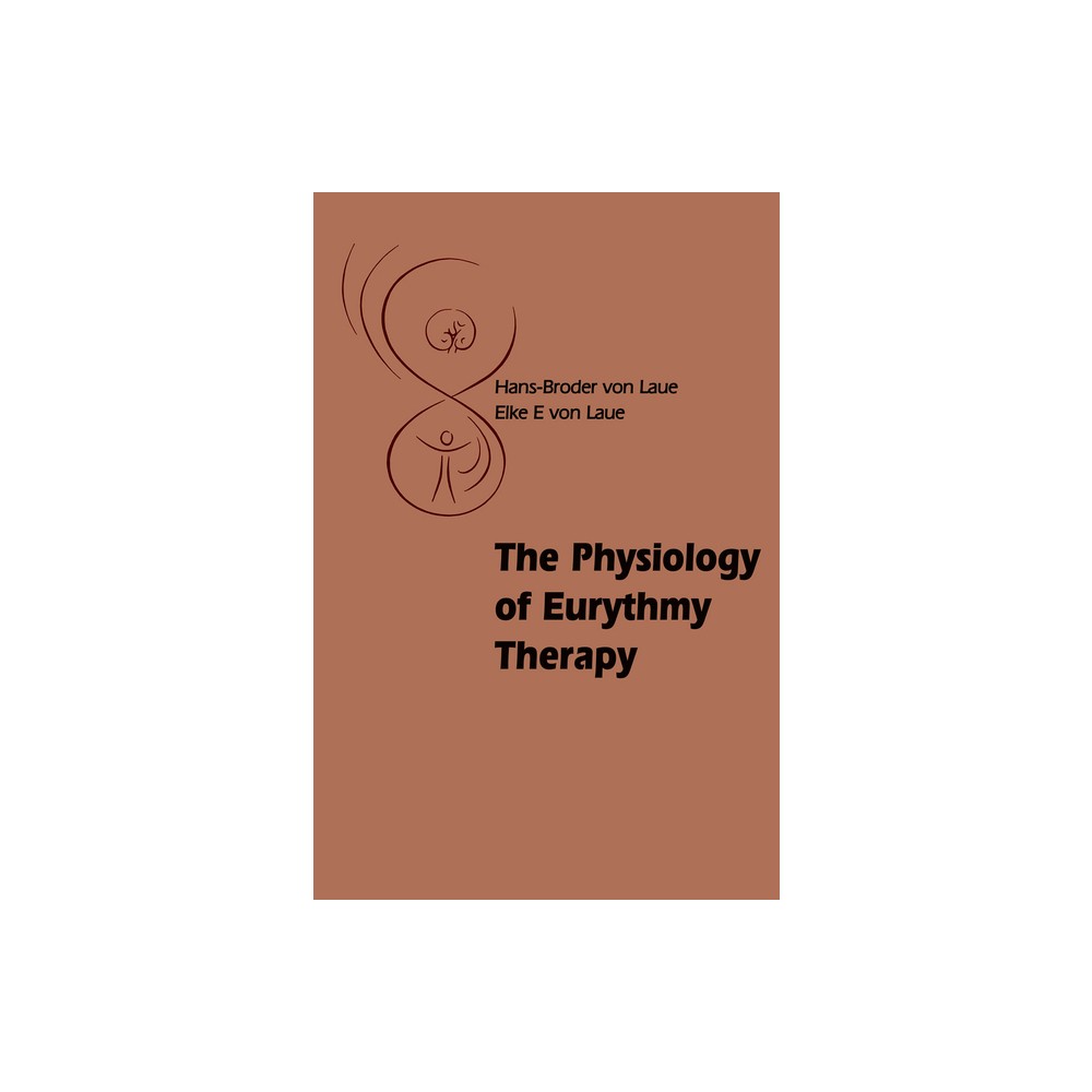 The Physiology of Eurythmy Therapy - by Hans-Broder And Elke E Von Laue (Paperback)