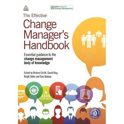 The Effective Change Manager's Handbook - by  Richard Smith & David King & Ranjit Sidhu & Dan Skelsey & Apmg (Paperback)