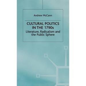 Cultural Politics in the 1790s - (Romanticism in Perspective: Texts, Cultures, Histories) by  A McCann (Hardcover) - 1 of 1