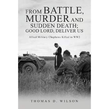 "From battle, murder and sudden death; Good Lord, deliver us." - by  Thomas D Wilson (Paperback)