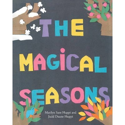 The Magical Seasons - by  Marilyn S Sant Huppi & Judd (Paperback)