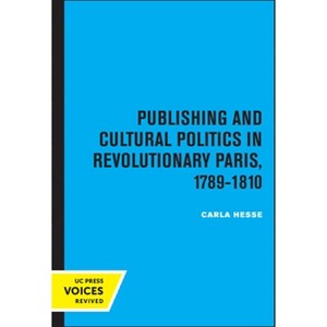 Publishing and Cultural Politics in Revolutionary Paris, 1789-1810 - (Studies on the History of Society and Culture) by  Carla Hesse (Paperback) - 1 of 1