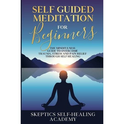 Self Guided Meditation for Beginners - by  Self-Healing Academy (Paperback)