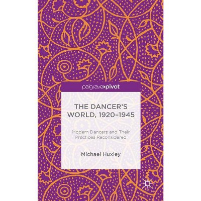 The Dancer's World, 1920 - 1945 - by  M Huxley (Hardcover)
