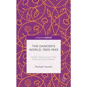 The Dancer's World, 1920 - 1945 - by  M Huxley (Hardcover) - 1 of 1