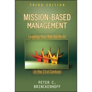 Mission-Based Management - (Wiley Nonprofit Law, Finance and Management) 3rd Edition by  Peter C Brinckerhoff (Hardcover) - 1 of 1