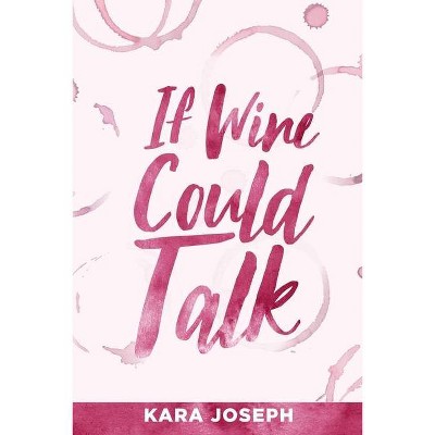 If Wine Could Talk - by  Kara Joseph (Paperback)